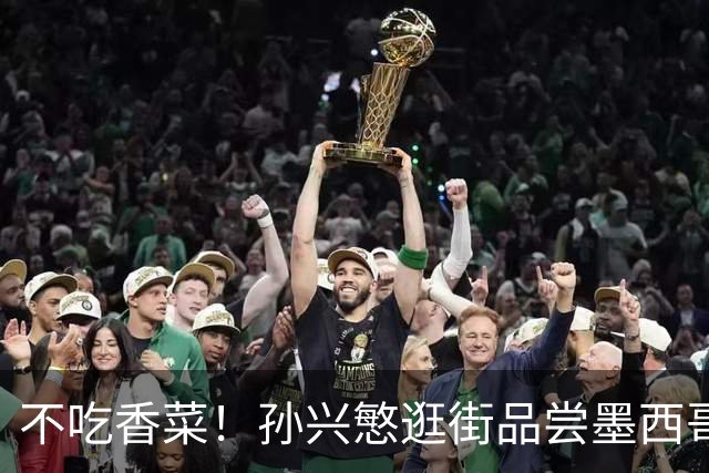 不吃香菜！孙兴慜逛街品尝墨西哥Taco 19日将迎战东道主